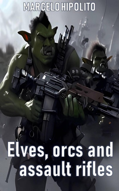 Elves, Orcs and Assault Rifles - Marcelo Hipólito