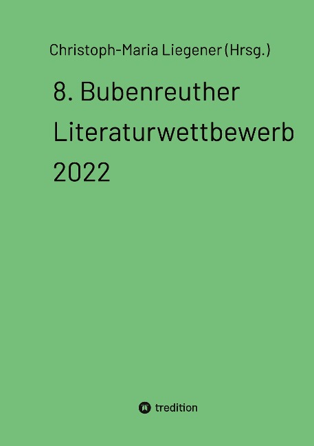 8. Bubenreuther Literaturwettbewerb 2022 - Christoph-Maria Liegener (Hrsg.