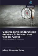 Cover-Bild zum Titel 'Geschiedenis onderwijzen en leren in termen van tijd en ruimte' von 'Juliano Mainardes Waiga'