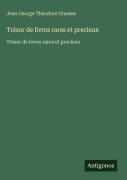 Cover-Bild zum Titel 'Trésor de livres rares et precieux' von 'Jean George Théodore Graesse'