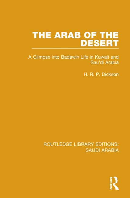 The Arab of the Desert (RLE Saudi Arabia) - H. R. P. Dickson