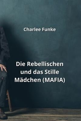 Die Rebellischen und das Stille Mädchen (MAFIA) - Charlee Funke