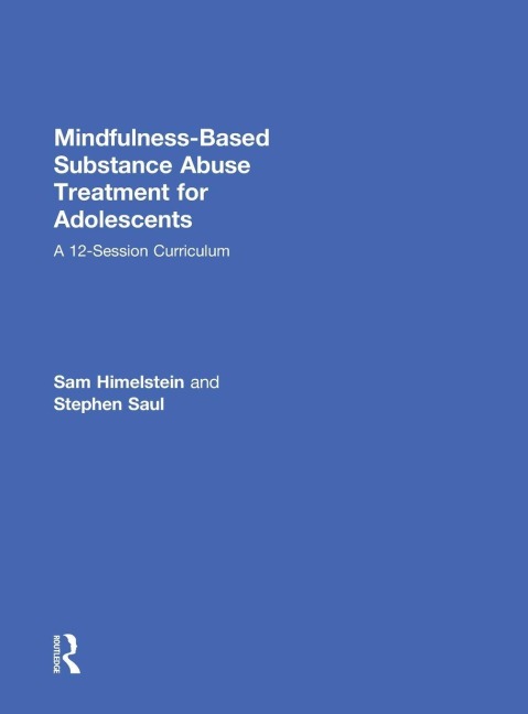 Mindfulness-Based Substance Abuse Treatment for Adolescents - Sam Himelstein, Stephen Saul