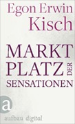 Cover-Bild zum Titel 'Marktplatz der Sensationen' von 'Egon Erwin Kisch'