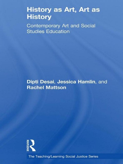 History as Art, Art as History - Dipti Desai, Rachel Mattson, Jessica Hamlin