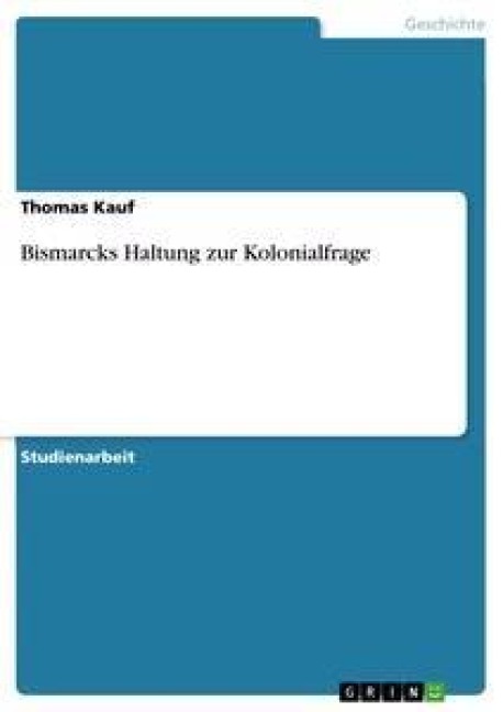 Bismarcks Haltung zur Kolonialfrage - Thomas Kauf