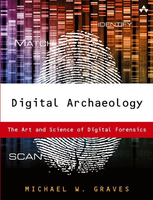Digital Archaeology: The Art and Science of Digital Forensics - Michael Graves, Michael W Graves