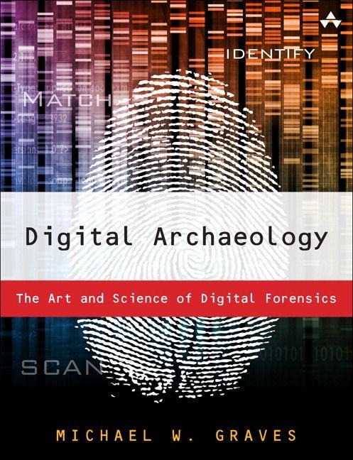 Digital Archaeology: The Art and Science of Digital Forensics - Michael Graves, Michael W Graves