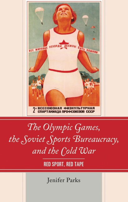 The Olympic Games, the Soviet Sports Bureaucracy, and the Cold War - Jenifer Parks
