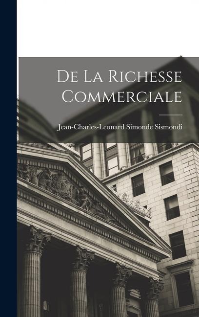 De la Richesse Commerciale - Jean-Charles-Leonard Simonde Sismondi