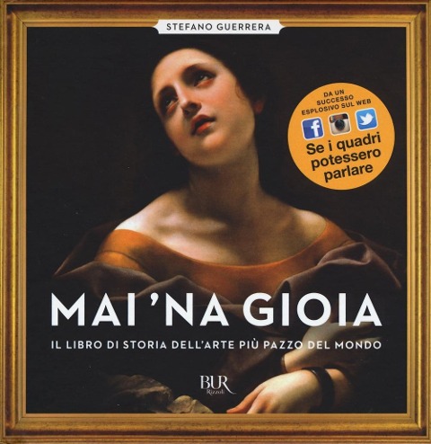 Mai 'na gioia. Il libro di storia dell'arte più pazzo del mondo - Stefano Guerrera