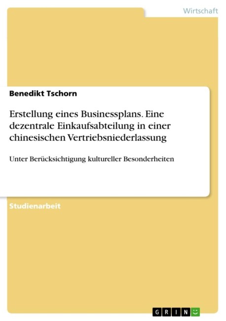 Erstellung eines Businessplans. Eine dezentrale Einkaufsabteilung in einer chinesischen Vertriebsniederlassung - Benedikt Tschorn