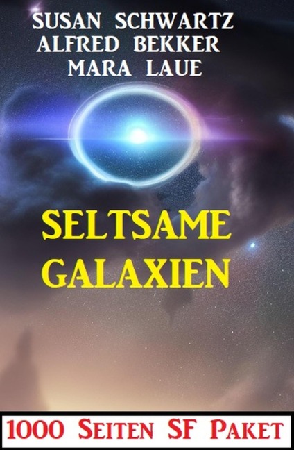 Seltsame Galaxien: 1000 Seiten SF Paket - Alfred Bekker, Susan Schwartz, Mara Laue