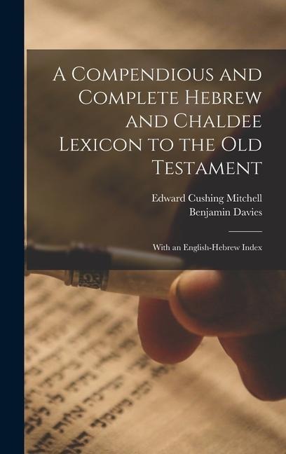 A Compendious and Complete Hebrew and Chaldee Lexicon to the Old Testament: With an English-Hebrew Index - Edward Cushing Mitchell, Benjamin Davies