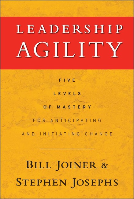Leadership Agility - William B. Joiner, Stephen A. Josephs
