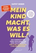 Mein Kind macht, was es will! Das Handbuch für einen Familienalltag ohne Machtkämpfe - Von A wie Anziehen bis Z wie Zähneputzen - Kathy Weber