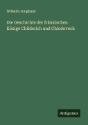 Cover-Bild zum Titel 'Die Geschichte der fränkischen Könige Childerich und Chlodovech' von 'Wilhelm Junghans'