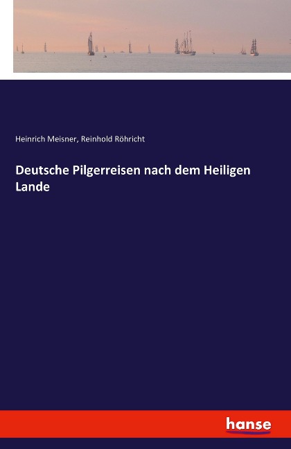 Deutsche Pilgerreisen nach dem Heiligen Lande - Heinrich Meisner, Reinhold Röhricht