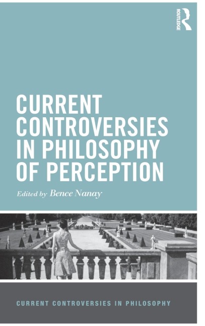 Current Controversies in Philosophy of Perception - Bence Nanay