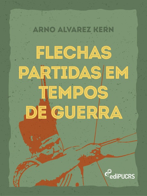 Flechas partidas em tempos de guerra - Arno Alvarez Kern