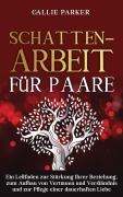 Schattenarbeit für Paare: Ein Leitfaden zur Stärkung Ihrer Beziehung, zum Aufbau von Vertrauen und Verständnis und zur Pflege einer dauerhaften Liebe - Callie Parker