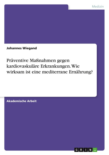 Präventive Maßnahmen gegen kardiovaskuläre Erkrankungen. Wie wirksam ist eine mediterrane Ernährung? - Johannes Wiegand