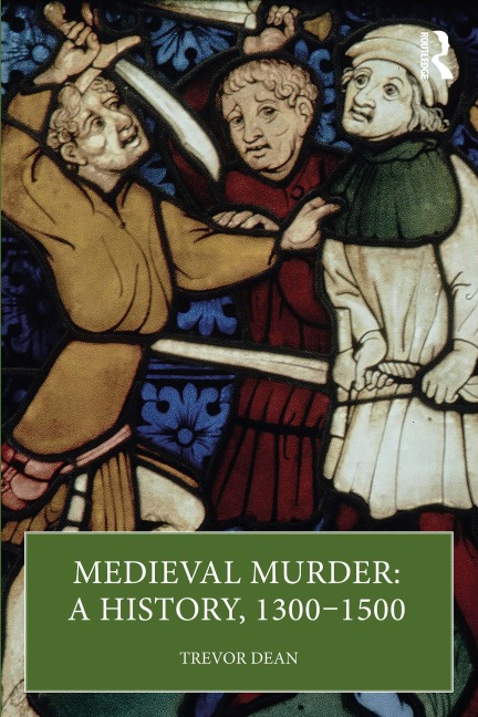 Medieval Murder: A History, 1300-1500 - Trevor Dean
