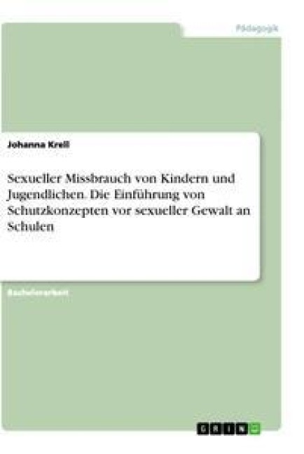 Sexueller Missbrauch von Kindern und Jugendlichen. Die Einführung von Schutzkonzepten vor sexueller Gewalt an Schulen - Johanna Krell