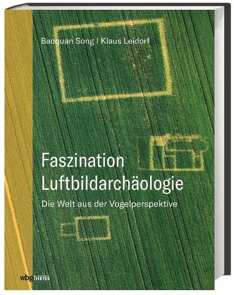 Faszination Luftbildarchäologie - Baoquan Song, Klaus Leidorf M. A.