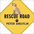 Rescue Road: One Man, Thirty Thousand Dogs and a Million Miles on the Last Hope Highway - Peter Zheutlin