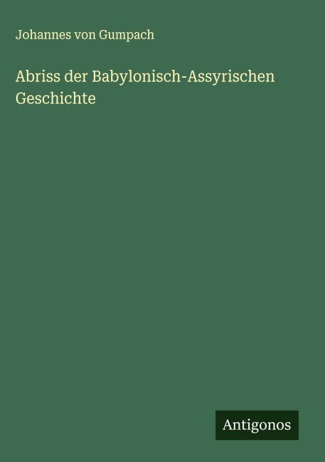 Abriss der Babylonisch-Assyrischen Geschichte - Johannes Von Gumpach