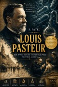 Cover-Bild zum Titel 'Louis Pasteur  Der Mann, der die unsichtbare Welt sichtbar machte' von 'S. Patel'