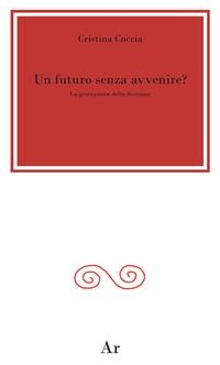Un futuro senza avvenire? La generazione della decisione - Cristina Coccia
