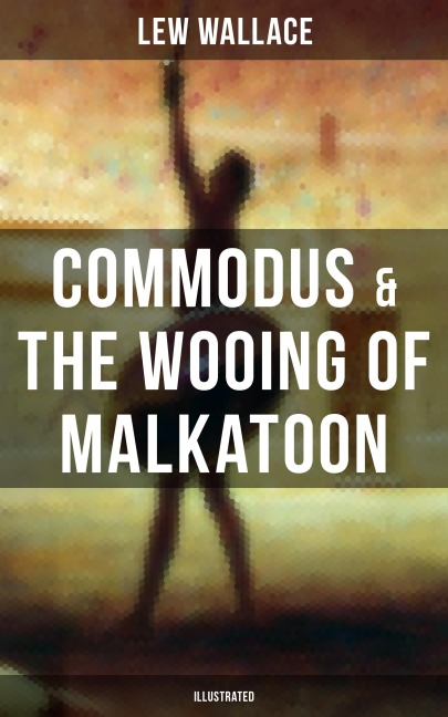 COMMODUS & THE WOOING OF MALKATOON (Illustrated) - Lew Wallace