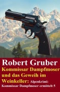 Cover-Bild zum Titel 'Kommissar Dampfmoser und das Geweih im Weinkeller: Alpenkrimi: Kommissar Dampfmoser ermittelt 5' von 'Robert Gruber'