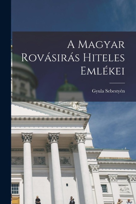 A magyar rovásirás hiteles emlékei - Gyula Sebestyén