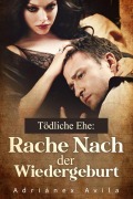 Cover-Bild zum Titel 'Tödliche Ehe: Rache Nach der Wiedergeburt' von 'Adriánex Avila'