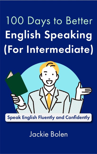 100 Days to Better English Speaking (for Intermediate): Speak English Fluently and Confidently - Jackie Bolen