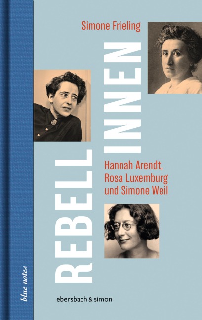 Rebellinnen - Hannah Arendt, Rosa Luxemburg und Simone Weil - Simone Frieling