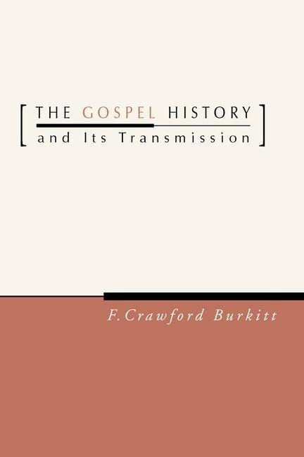 The Gospel History and Its Transmission - F. Crawford Burkitt