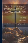 Cover-Bild zum Titel 'Traité Historique Et Dogmatique De La Vraie Religion: Avec La Réfutation Des Erreurs Qui Lui Ont Été Opposées Dans Les Différens Siècles...' von 'Nicolas Bergier, Lycée Ampère, Moutard'