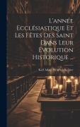 Cover-Bild zum Titel 'L'année Ecclésiastique Et Les Fêtes Des Saint Dans Leur Evolution Historique ...' von ''