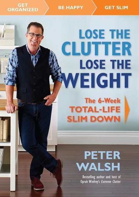 Lose the Clutter, Lose the Weight - Peter Walsh