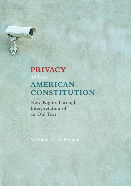 Privacy and the American Constitution - William C. Heffernan