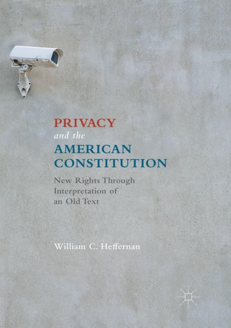 Privacy and the American Constitution - William C. Heffernan