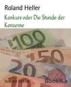 Konkurs oder Die Stunde der Konzerne - Roland Heller