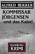 Cover-Bild zum Titel 'Kommissar Jörgensen und das Kabel: Hamburg Krimi' von 'Alfred Bekker'