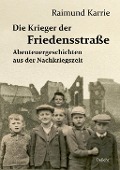 Cover-Bild zum Titel 'Die Krieger der Friedensstraße - Abenteuergeschichten aus der Nachkriegszeit' von 'Raimund Karrie'