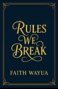 Cover-Bild zum Titel 'Rules we Break' von 'Faith Wayua'