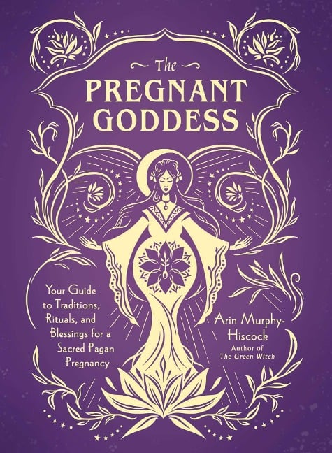 The Pregnant Goddess - Arin Murphy-Hiscock